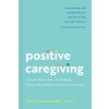 Positive Caregiving: Caring for Older Loved Ones Using the Power of Positive Emotions (Paperback)