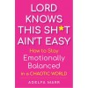 Lord Knows This Sh*t Ain't Easy: How to Stay Emotionally Balanced in a Chaotic World (Paperback)