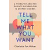 Tell Me What You Want: A Therapist and Her Clients Explore Our 12 Deepest Desires (Hardcover)